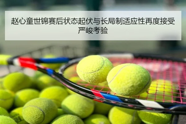 赵心童世锦赛后状态起伏与长局制适应性再度接受严峻考验